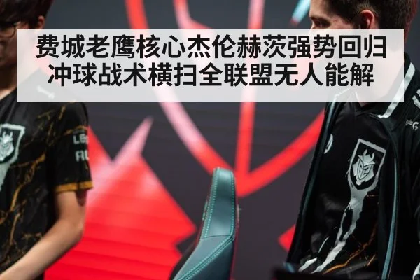 费城老鹰核心杰伦赫茨强势回归 冲球战术横扫全联盟无人能解